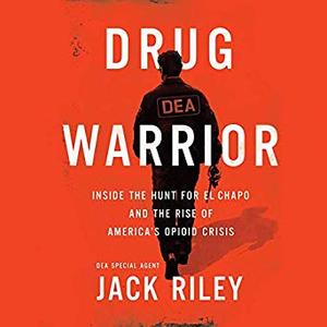 Drug Warrior: Inside the Hunt for El Chapo and the Rise of America's Opioid Crisis Audiobook