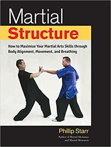 Martial Structure: How to Maximize Your Martial Arts Skills through Body Alignment, Movement, and Breathing (AZW3)