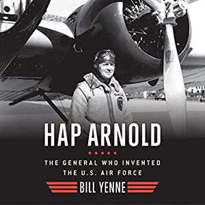 Hap Arnold: The General Who Invented the US Air Force Audiobook