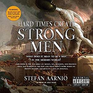 Hard Times Create Strong Men: Why the World Craves Leadership and How You Can Step Up to Fill the Need Audiobook