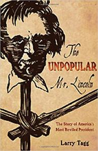 The Unpopular Mr. Lincoln: The Story of America's Most Reviled President