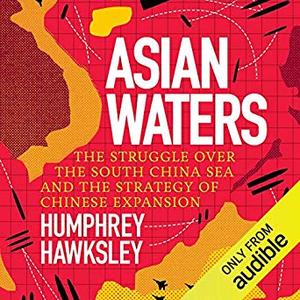Asian Waters: The Struggle over the South China Sea and the Strategy of Chinese Expansion Audiobook