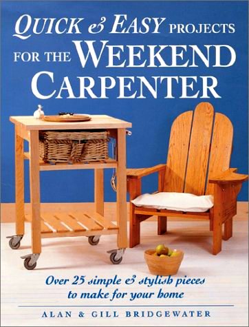 Quick &amp; Easy Projects for the Weekend Carpenter: Over 25 Simple &amp; Stylish Pieces to Make for Your Home