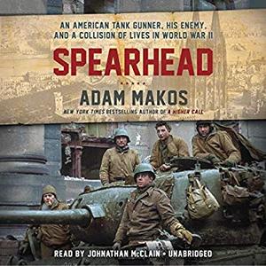 Spearhead: An American Tank Gunner, His Enemy, and a Collision of Lives in World War II Audiobook