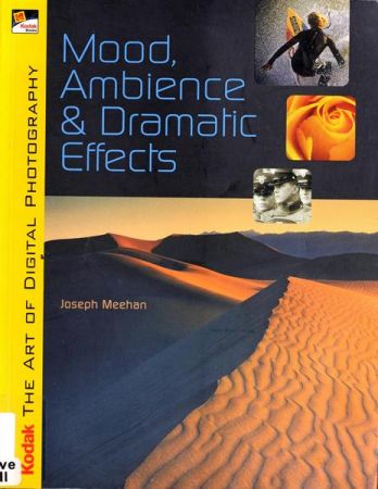 KODAK The Art of Digital Photography: Mood, Ambience &amp; Dramatic Effects: Mood, Ambience and Dramatic Effects
