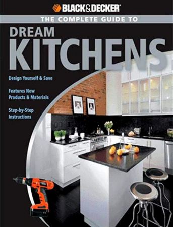 The Complete Guide to Dream Kitchens (Black &amp; Decker Complete Guide)