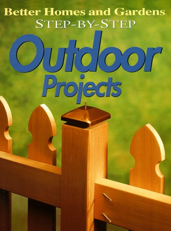 Step-By-Step Outdoor Projects (Better Homes and Gardens)