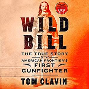 Wild Bill: The True Story of the American Frontier’s First Gunfighter Audiobook