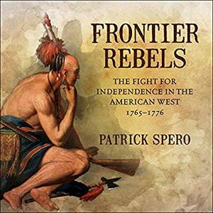 Frontier Rebels: The Fight for Independence in the American West, 1765-1776 Audiobook