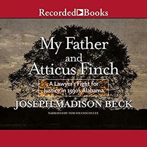 My Father and Atticus Finch: A Lawyer's Fight for Justice in 1930's Alabama Audiobook