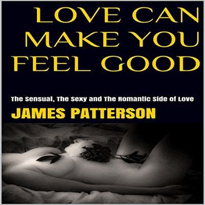 Love Can Make You Feel Good: The Sensual, the Sexy and the Romantic Side of Love (Audiobook)