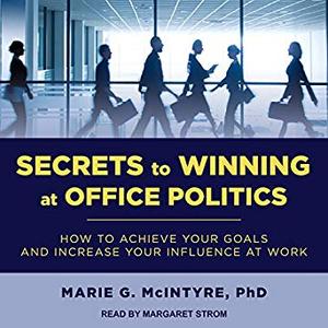 Secrets to Winning at Office Politics: How to Achieve Your Goals and Increase Your Influence at Work Audiobook