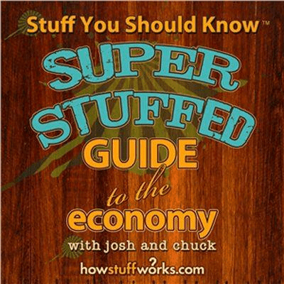 Stuff You Should Know: Super Stuffed Guide To The Economy (Audiobook)
