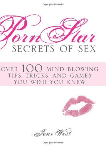 Porn Star Secrets of Sex: Over 100 mind-blowing tips, tricks, and games you wish you knew