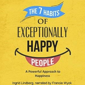The 7 Habits of Exceptionally Happy People: A Powerful Approach to Happiness (Audiobook)