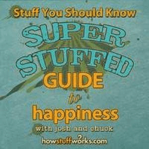 Stuff You Should Know: Super Stuffed Guide To Happiness (Audiobook)