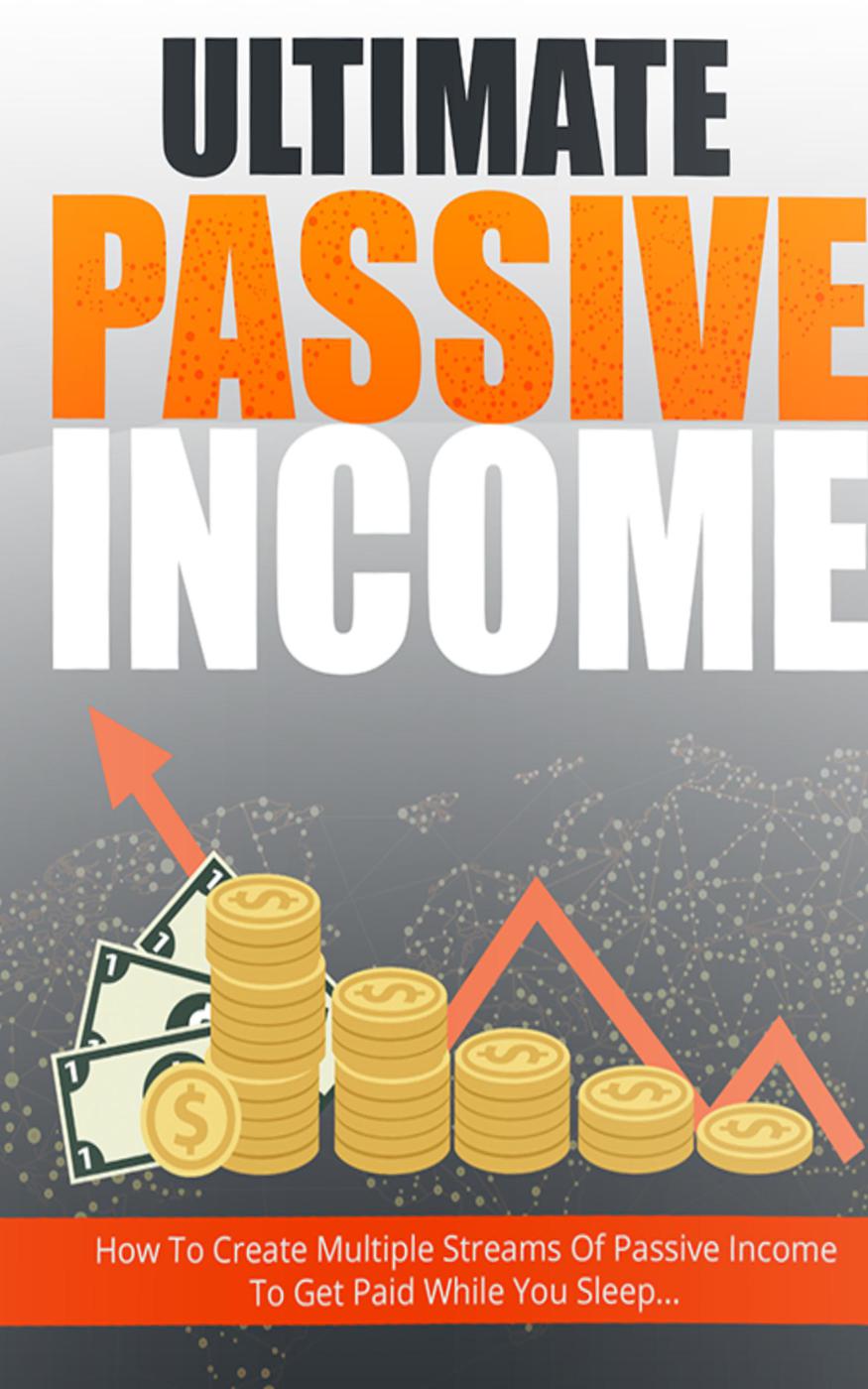 Download Ultimate Passive Income: Step-By-Step Guide Reveals How To