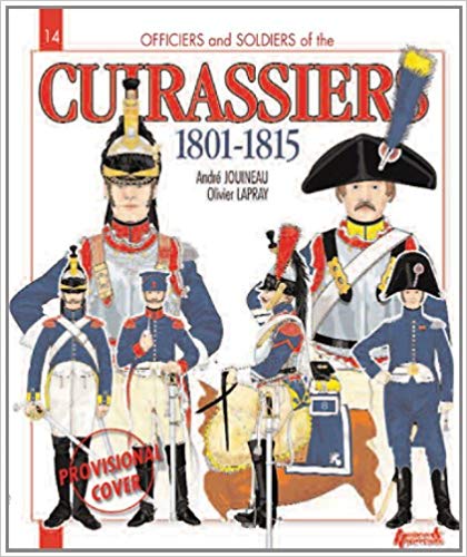 Officers and Soldiers of the French Cuirassiers 1801-1815