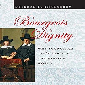 Bourgeois Dignity: Why Economics Can't Explain the Modern World Audiobook
