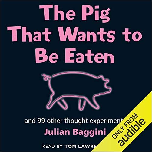 The Pig that Wants to be Eaten: And Ninety-Nine Other Thought Experiments [Audiobook]