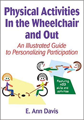 Physical Activities in the Wheelchair and Out: An Illustrated Guide to Personalizing Participation