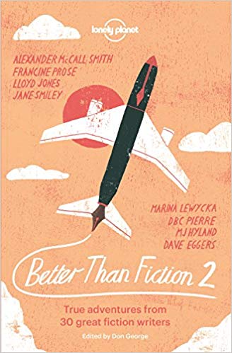 Better than Fiction 2: True adventures from 30 great fiction writers (Lonely Planet Travel Literature)