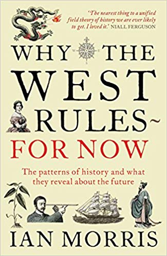 Why the West Rules - for Now: The Patterns of History and What They Reveal about the Future