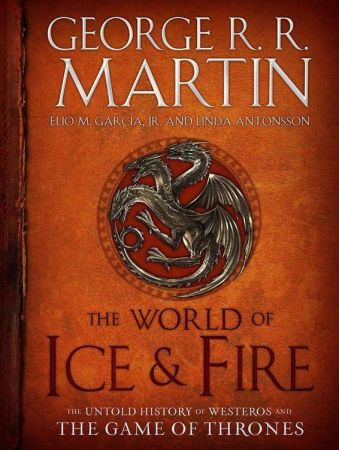 The World of Ice &amp; Fire: The Untold History of Westeros and the Game of Thrones