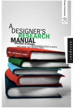 A Designer's Research Manual: Succeed in Design by Knowing Your Clients and What They Really Need