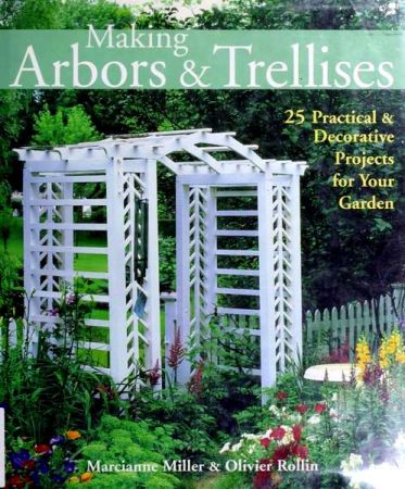 Making Arbors &amp; Trellises: 25 Practical &amp; Decorative Projects for Your Garden