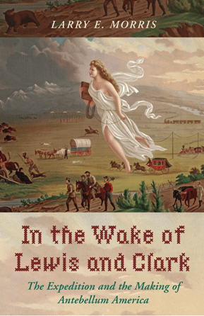 In the Wake of Lewis and Clark : The Expedition and the Making of Antebellum America