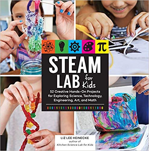 STEAM Lab for Kids: 52 Creative Hands-On Projects for Exploring Science, Technology, Engineering, Art, and Math