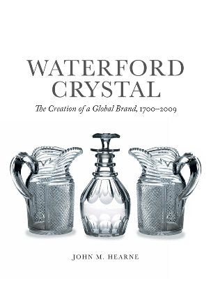 Waterford Crystal : The Creation of a Global Brand, 1700–2009