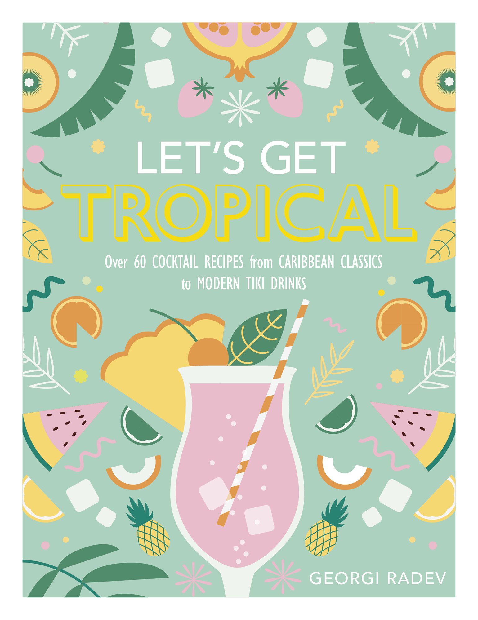 Download Let's Get Tropical: Over 60 Cocktail Recipes from Caribbean