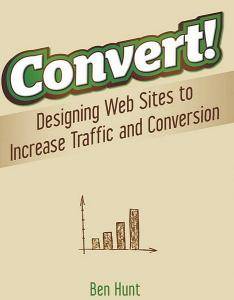 Convert!: Designing Web Sites to Increase Traffic and Conversion (PDF)