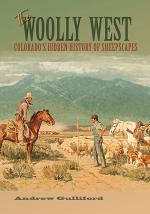 The Woolly West : Colorado's Hidden History of Sheepscapes