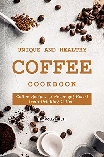 Unique and Healthy Coffee Cookbook