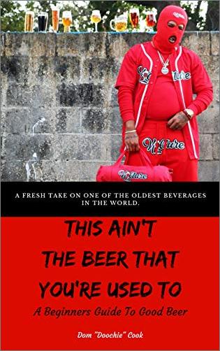 This Ain't the Beer That You're Used To: A Beginners Guide To Good Beer