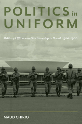 Politics in Uniform : Military Officers and Dictatorship in Brazil, 1960-1980 