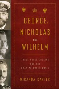 George, Nicholas and Wilhelm: Three Royal Cousins and the Road to World War I (EPUB)