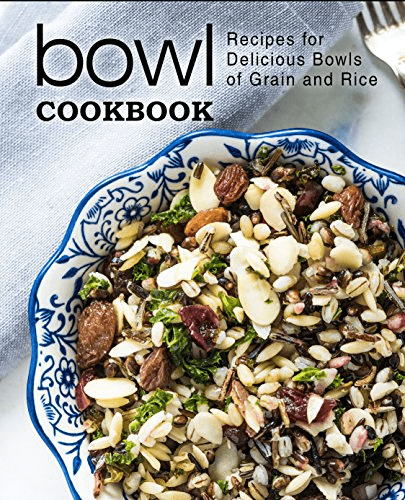  Bowl Cookbook: Recipes for Delicious Bowls of Grain and Rice