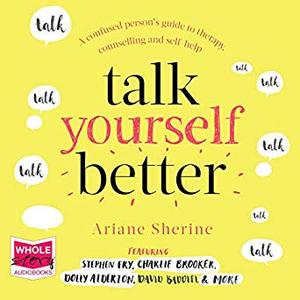 Talk Yourself Better: A Confused Person's Guide to Therapy, Counselling and Self-Help Audiobook