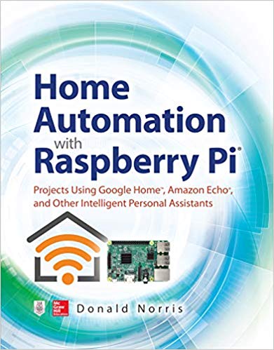 Home Automation with Raspberry Pi: Projects Using Google Home, Amazon Echo, and Other Intelligent Personal Assistants (EPUB)