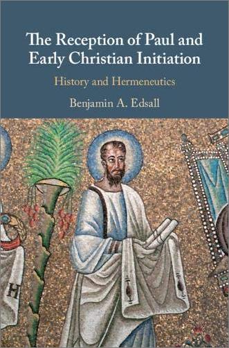 The Reception of Paul and Early Christian Initiation: History and Hermeneutics