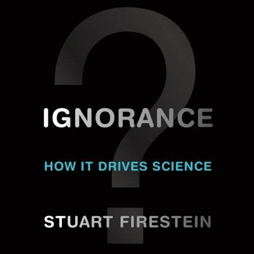 Ignorance: How It Drives Science