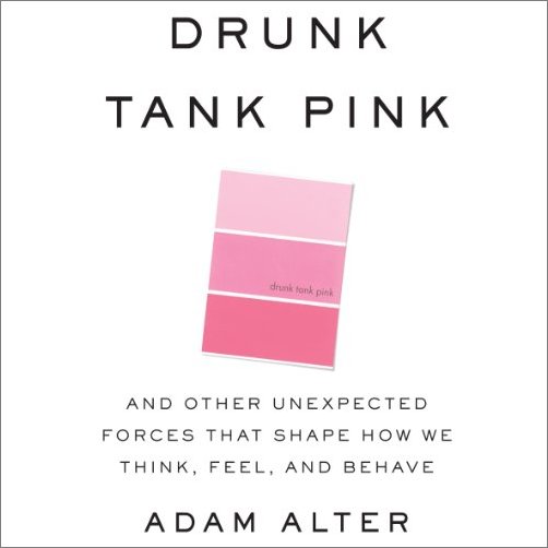 Drunk Tank Pink: And Other Unexpected Forces that Shape How We Think, Feel, and Behave [Audiobook]