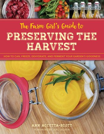 The Farm Girl's Guide to Preserving the Harvest: How to Can, Freeze, Dehydrate, and Ferment Your ...