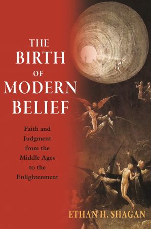 The Birth of Modern Belief: Faith and Judgment from the Middle Ages to the Enlightenment PDF