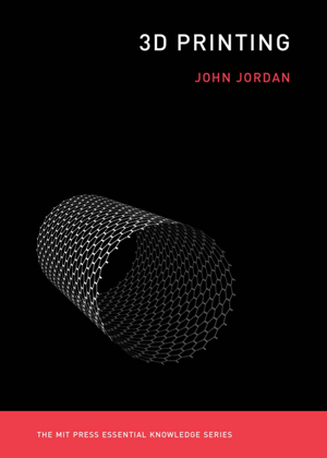 3D Printing (MIT Press Essential Knowledge Series) 