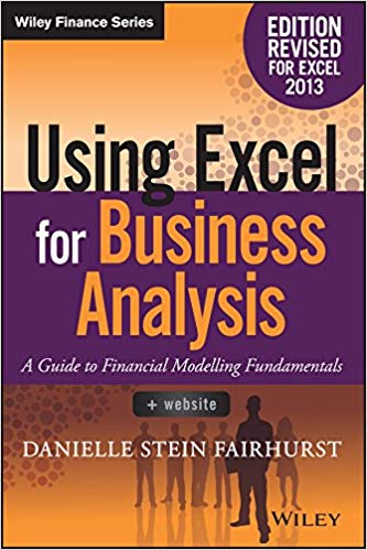 Using Excel for Business Analysis: A Guide to Financial Modelling Fundamentals (Wiley Finance) Edition Revised for Excel 2013 Edition